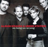 Alison Krauss & Union Station - So Long So Wrong